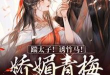 踹太子！诱竹马！娇媚青梅撩疯了热门小说(沈知意李煦)在线阅读无弹窗-星辰文学