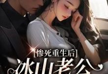 (全文)惨死重生后,冰山老公变疯批了(姜婳裴湛)试读更新章节惨死重生后,冰山老公变疯批了免费小说-星辰文学