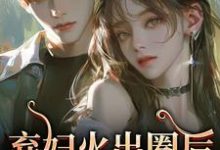 (全文)弃妇火出圈后，前夫悔哭了时念念最新完结小说弃妇火出圈后，前夫悔哭了免费阅读-星辰文学