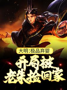 (全文)大明：极品弃婴，开局被老朱捡回家（朱炫）免费小说大明：极品弃婴，开局被老朱捡回家试读更新章节