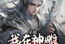 (全文)穿越:我在神雕世界当霸主完结小说推荐杨过郭芙全本书籍阅读-星辰文学