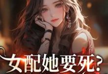 (全文)女配她要死？霸总你快来啊（赵新琢林尽霜）免费小说女配她要死？霸总你快来啊试读更新章节-星辰文学