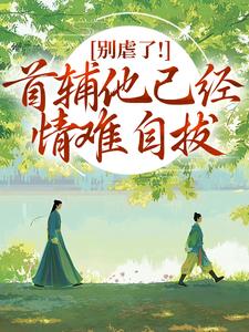 别虐了！首辅他已经情难自拔（林嫣）全本书籍阅读别虐了！首辅他已经情难自拔完整版小说