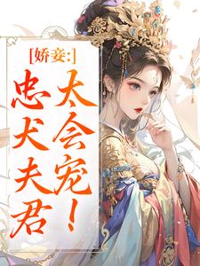 (全文)娇妾：忠犬夫君，太会宠！（慕南宸姜铭烟）全本书籍阅读娇妾：忠犬夫君，太会宠！免费小说全本
