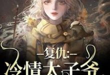 复仇：冷情太子爷，你跑不掉！完整版小说复仇：冷情太子爷，你跑不掉！(黛羚昂威)全章小说阅读-星辰文学