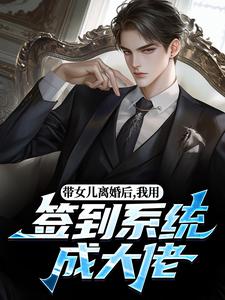 (全文)带女儿离婚后，我用签到系统成大佬（苏洛林小婉）全本书籍阅读带女儿离婚后，我用签到系统成大佬免费小说全本