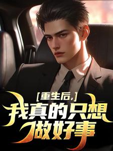 (全文)重生后，我真的只想做好事（叶白）全本书籍阅读重生后，我真的只想做好事免费小说全本