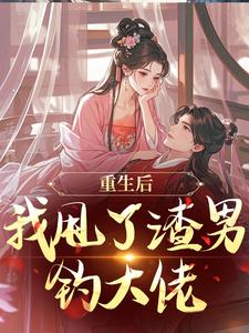 重生后，我甩了渣男钓大佬推荐完结小说重生后，我甩了渣男钓大佬(苏玉柔顾珩)免费小说全本