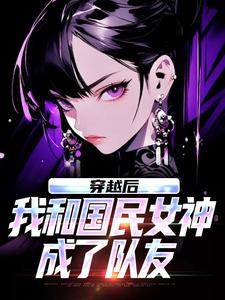 (全文)穿越后，我和国民女神成了队友(苏星月林烟)全本免费在线阅读