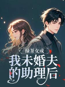 绿茶女成我未婚夫的助理后最新章节阅读绿茶女成我未婚夫的助理后(江挽歌傅镜知)试读更新章节