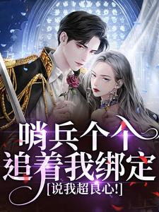 (全文)哨兵个个追着我绑定，说我超良心！(白希薇池墨景)全本免费在线阅读