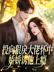 (全文)投向狠戾大佬怀中，娇娇诱他上瘾（薄京慈姜柠）全本书籍阅读投向狠戾大佬怀中，娇娇诱他上瘾免费小说全本