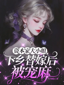 (全文)资本家大小姐下乡替嫁后，被宠麻完结小说推荐姜眠全本书籍阅读
