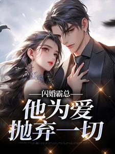 闪婚霸总，他为爱抛弃一切苏绿柔厉墨焱热门小说排行榜闪婚霸总，他为爱抛弃一切免费小说