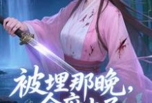 被埋那晚，全府上了我的生死簿谢晚棠热门小说排行榜被埋那晚，全府上了我的生死簿免费小说-星辰文学