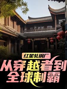 陈安红星轧钢厂：从穿越者到全球制霸全本免费在线阅读