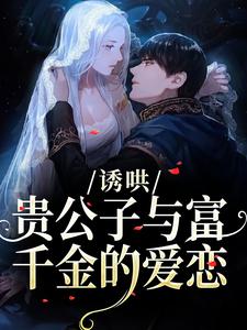 (全文)诱哄：贵公子与富千金的爱恋（沈漾）免费小说诱哄：贵公子与富千金的爱恋试读更新章节