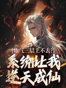 (全文)炼气三层上不去？系统让我逆天成仙顾长生最新完结小说炼气三层上不去？系统让我逆天成仙免费阅读