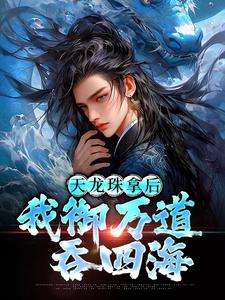 天龙珠拿后，我御万道吞四海江尘免费小说天龙珠拿后，我御万道吞四海推荐完结小说
