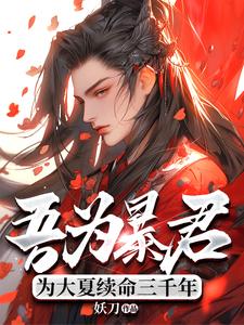 (全文)吾为暴君，为大夏续命三千年免费小说全本，秦云试读更新章节
