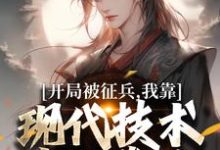 开局被征兵,我靠现代技术走上巅峰李原试读更新章节开局被征兵,我靠现代技术走上巅峰李原免费小说-星辰文学