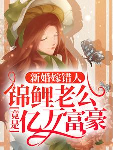 新婚嫁错人，锦鲤老公竟是亿万富豪最新完结小说新婚嫁错人，锦鲤老公竟是亿万富豪安浅免费小说