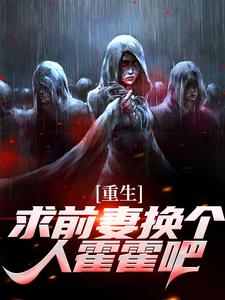 (全文)重生：求前妻换个人霍霍吧！（祁同伟）试读更新章节重生：求前妻换个人霍霍吧！免费小说