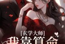 玄学大师：我靠算命爆火全网热门小说排行榜玄学大师：我靠算命爆火全网芜音免费小说全本-星辰文学