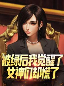 被绿后我觉醒了，女神们却慌了​​曹柏羿完结小说推荐，被绿后我觉醒了，女神们却慌了​​全章小说阅读