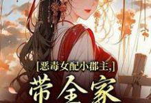 (全文)恶毒女配小郡主，带全家摆脱命运！（洛烟）全本书籍阅读恶毒女配小郡主，带全家摆脱命运！免费小说全本-星辰文学