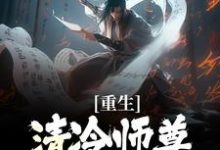 (全文)重生：清冷师尊被我撩化了姜不易顾清月完结小说推荐重生：清冷师尊被我撩化了试读更新章节-星辰文学