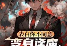 (全文)表白你不同意，变身逢魔你哭什么苏鸣小说推荐，表白你不同意，变身逢魔你哭什么全章小说阅读-星辰文学