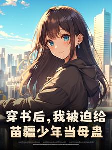 穿书后，我被迫给苗疆少年当母蛊楚禾完结小说推荐穿书后，我被迫给苗疆少年当母蛊全本书籍阅读