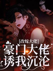 改嫁大佬，豪门大佬诱我沉沦最新完结小说改嫁大佬，豪门大佬诱我沉沦傅安安免费小说