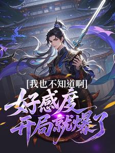 我也不知道啊，好感度开局就爆了最新章节阅读我也不知道啊，好感度开局就爆了(楚天)试读更新章节
