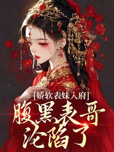 娇软表妹入府：腹黑表哥沦陷了最新完结小说娇软表妹入府：腹黑表哥沦陷了沈云婉免费小说