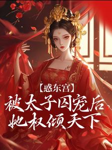 (全文)惑东宫：被太子囚宠后，她权倾天下（陆菀音）全本书籍阅读惑东宫：被太子囚宠后，她权倾天下免费小说全本