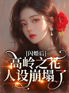闪婚后，高岭之花人设崩塌了最新章节阅读闪婚后，高岭之花人设崩塌了(苏酥)试读更新章节