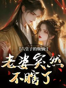 六皇子的烦恼：老婆突然不瞎了（谢成君）全本书籍阅读六皇子的烦恼：老婆突然不瞎了完整版小说