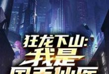 狂龙下山:我是国手仙医(苏牧)全章小说阅读-星辰文学