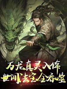 万龙真灵入体，世间法宝全吞噬楚风完结小说推荐万龙真灵入体，世间法宝全吞噬全本书籍阅读