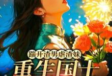 (全文)踹开渣男虐渣妹,重生国士打脸全员热门小说排行榜,踹开渣男虐渣妹,重生国士打脸全员姜婉悦全章小说阅读-星辰文学